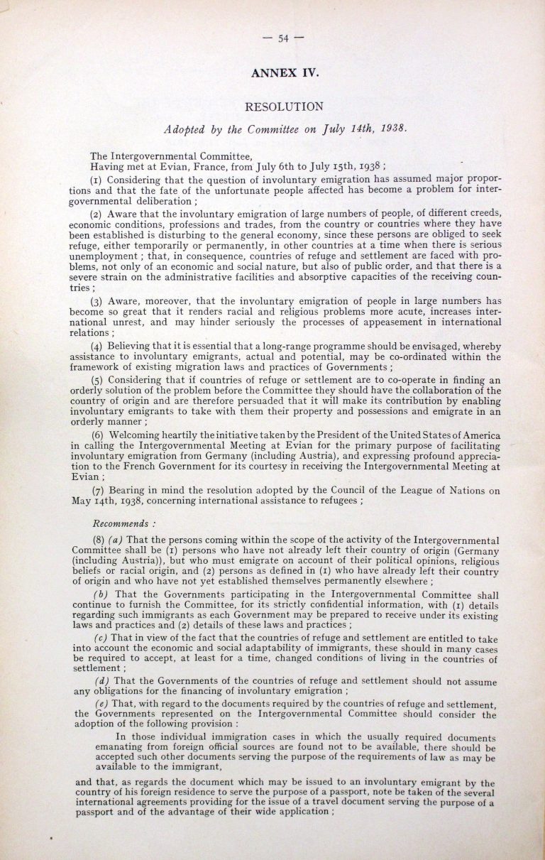 “Proceedings of the Intergovernmental Committee,” p. 2/3 Under this title the minutes of the public meetings and the conference‘s resolutions are published in English and French. The final resolution combines a review of the conference with recommendations for the committee’s future work, expressing understanding for the reluctance of participating states to admit refugees as well as stressing the urgency of finding an international solution for the humanitarian crisis. Franklin D. Roosevelt Library, Hyde Park, NY