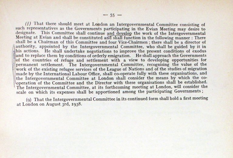 “Proceedings of the Intergovernmental Committee,” p. 3/3 Under this title the minutes of the public meetings and the conference‘s resolutions are published in English and French. The final resolution combines a review of the conference with recommendations for the committee’s future work, expressing understanding for the reluctance of participating states to admit refugees as well as stressing the urgency of finding an international solution for the humanitarian crisis. Franklin D. Roosevelt Library, Hyde Park, NY